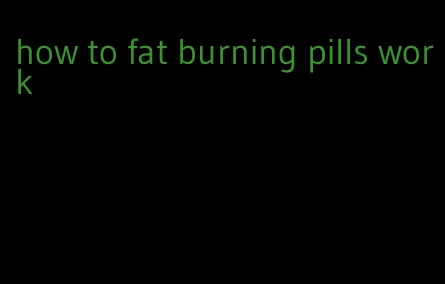 how to fat burning pills work