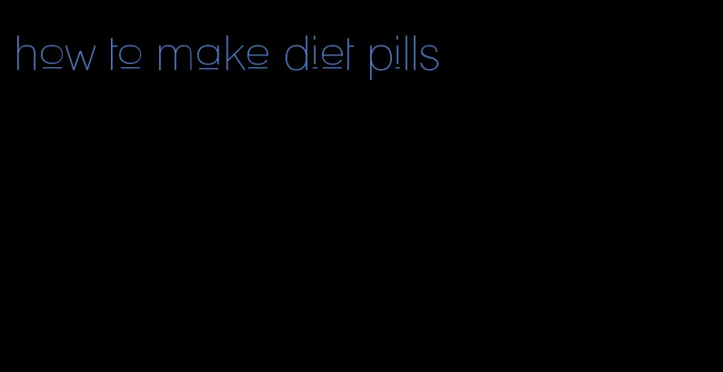 how to make diet pills