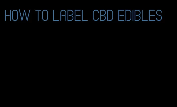 how to label cbd edibles