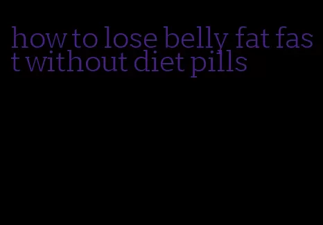 how to lose belly fat fast without diet pills