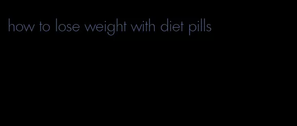 how to lose weight with diet pills