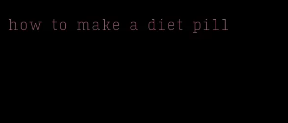 how to make a diet pill