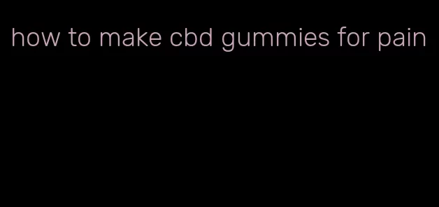 how to make cbd gummies for pain