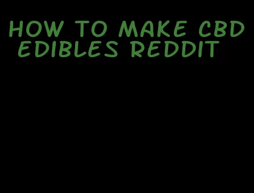 how to make cbd edibles reddit