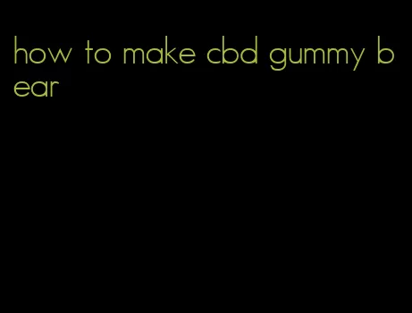 how to make cbd gummy bear