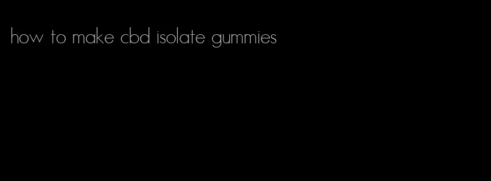 how to make cbd isolate gummies