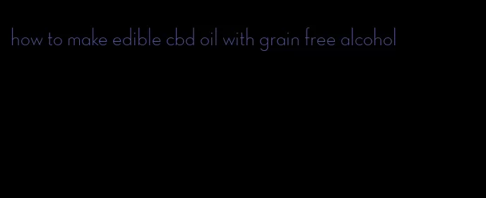 how to make edible cbd oil with grain free alcohol