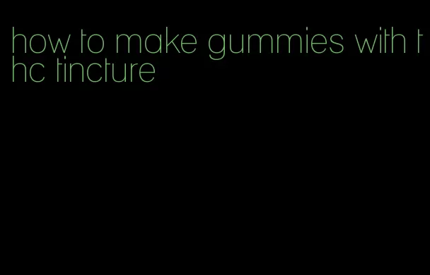 how to make gummies with thc tincture