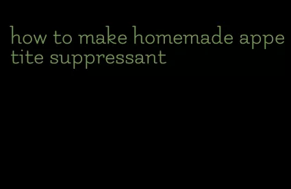 how to make homemade appetite suppressant