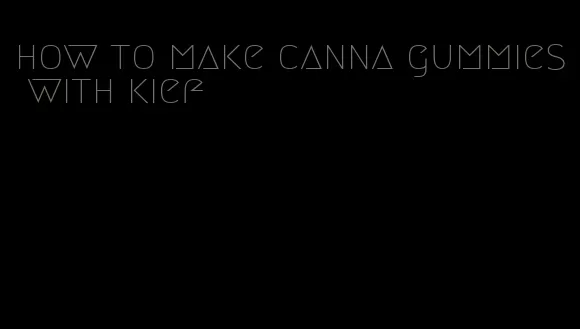 how to make canna gummies with kief