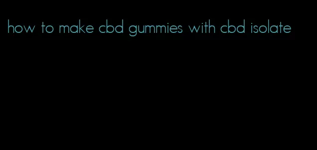 how to make cbd gummies with cbd isolate