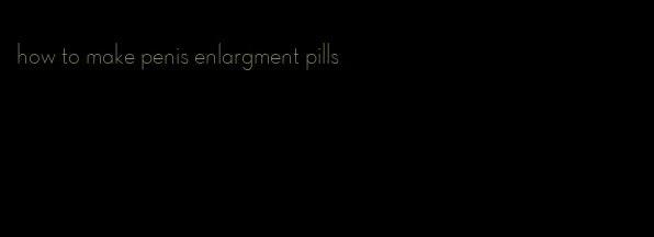 how to make penis enlargment pills