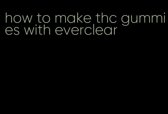 how to make thc gummies with everclear