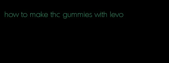 how to make thc gummies with levo