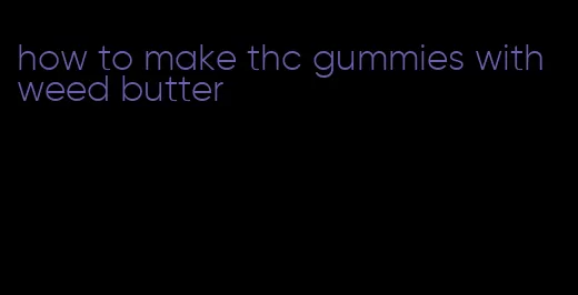 how to make thc gummies with weed butter