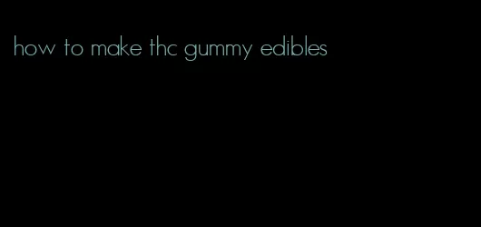 how to make thc gummy edibles