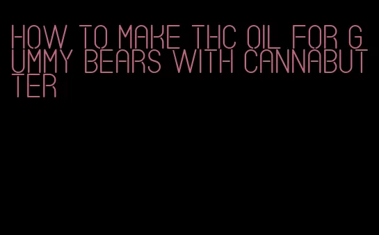 how to make thc oil for gummy bears with cannabutter