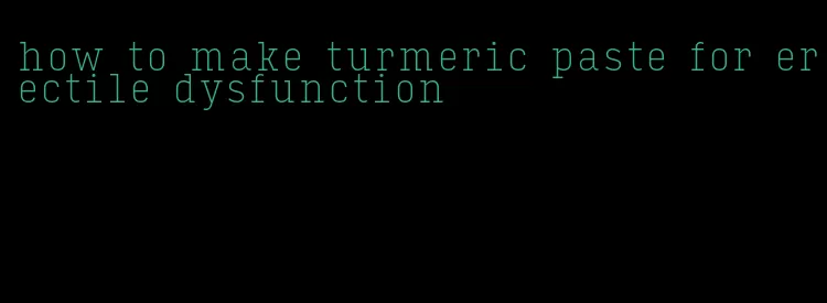 how to make turmeric paste for erectile dysfunction