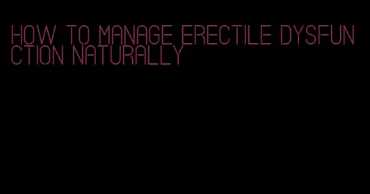 how to manage erectile dysfunction naturally