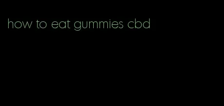 how to eat gummies cbd