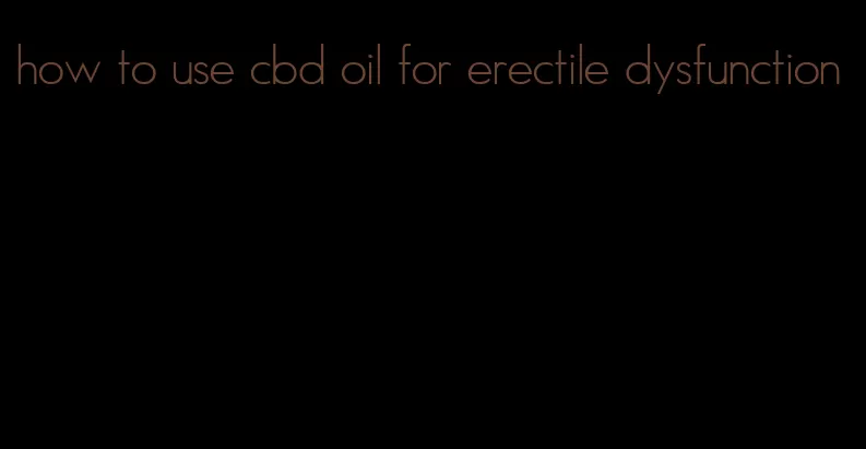 how to use cbd oil for erectile dysfunction