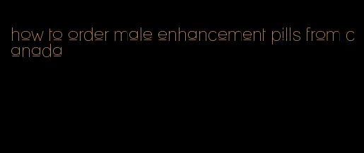 how to order male enhancement pills from canada