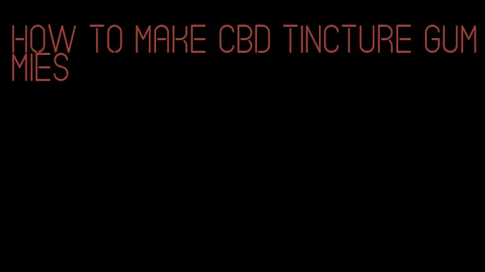 how to make cbd tincture gummies