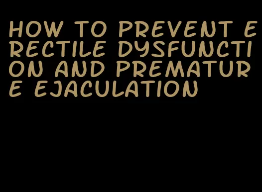 how to prevent erectile dysfunction and premature ejaculation