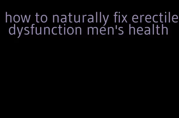 how to naturally fix erectile dysfunction men's health