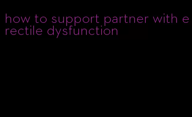 how to support partner with erectile dysfunction