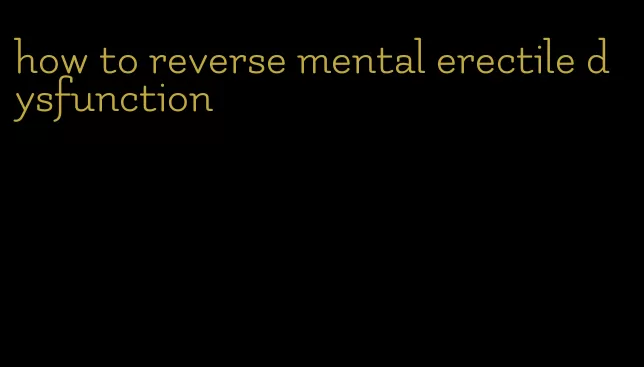 how to reverse mental erectile dysfunction