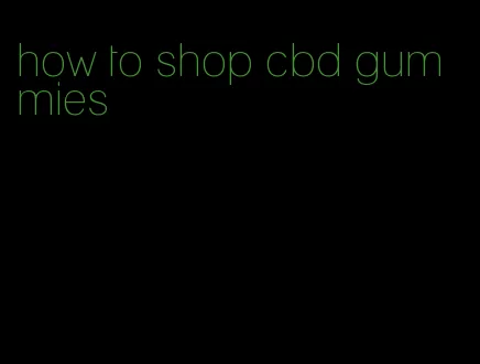 how to shop cbd gummies