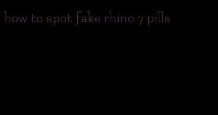 how to spot fake rhino 7 pills