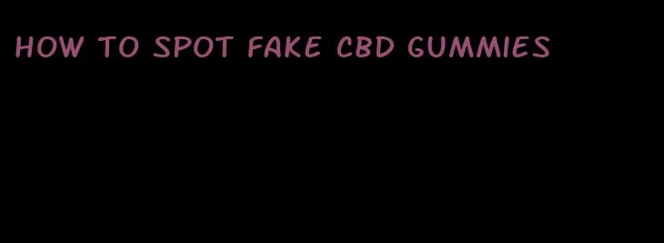 how to spot fake cbd gummies