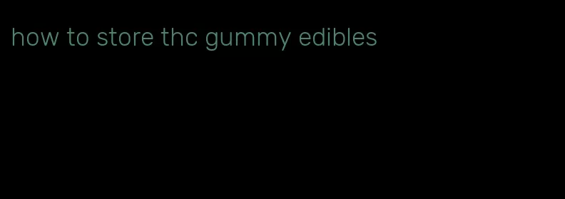 how to store thc gummy edibles