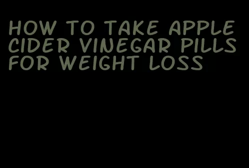 how to take apple cider vinegar pills for weight loss