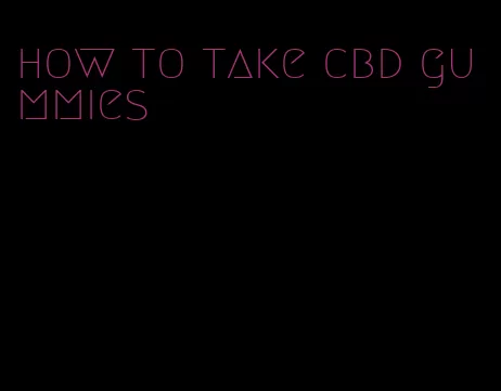 how to take cbd gummies