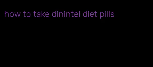 how to take dinintel diet pills