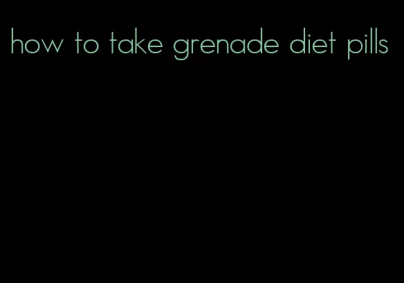 how to take grenade diet pills