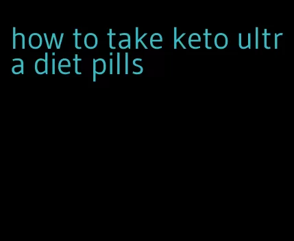 how to take keto ultra diet pills