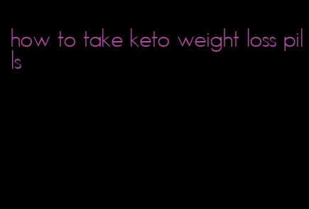 how to take keto weight loss pills