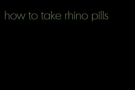 how to take rhino pills