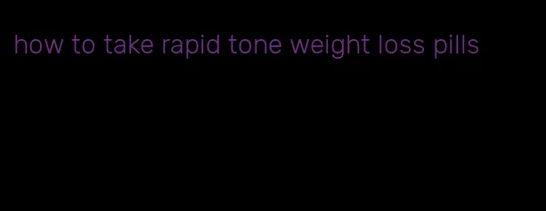 how to take rapid tone weight loss pills