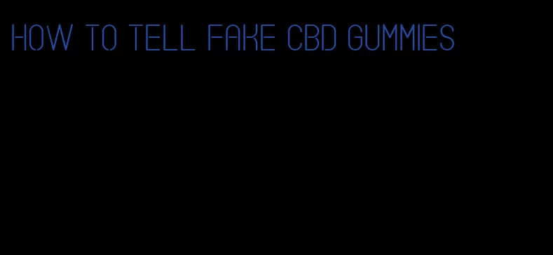 how to tell fake cbd gummies