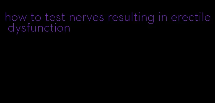 how to test nerves resulting in erectile dysfunction