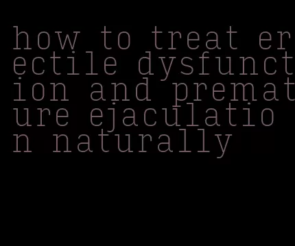 how to treat erectile dysfunction and premature ejaculation naturally