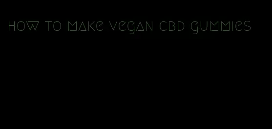 how to make vegan cbd gummies