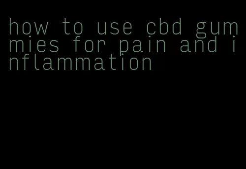 how to use cbd gummies for pain and inflammation