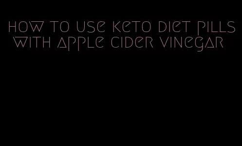 how to use keto diet pills with apple cider vinegar