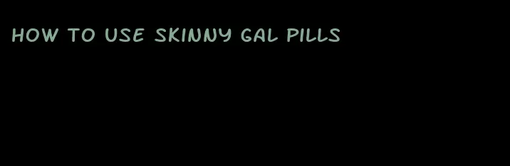 how to use skinny gal pills